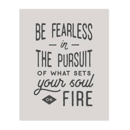 Be Fearless in the Pursuit of What Sets Your Soul on Fire Print