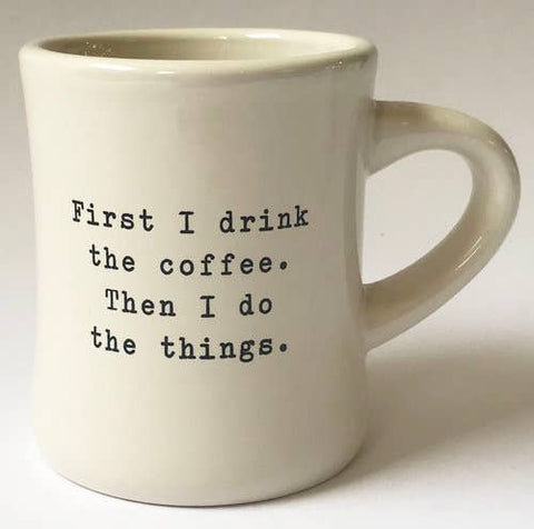 First I drink the coffee...Mug